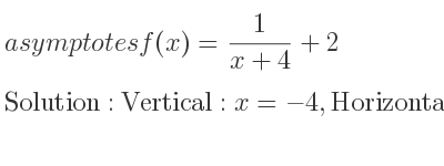 The asymptotes of f(x)= 1/(x+4)+2 is Vertical: x=-4,Horizontal: y=2